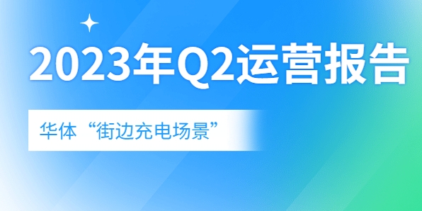 充電量翻倍式增長，向“儲充一體”升級→《華體“街邊充電場景”2023年Q2運營報告》新鮮出爐！